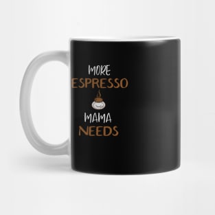 more espresso mama needs Mug